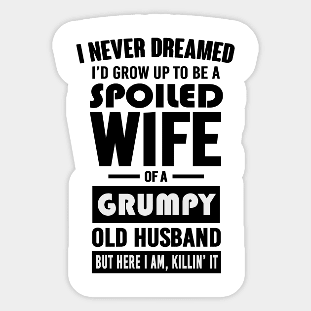 I NEVER DREAMED I'D GROW UP TO BE A SPOILED WIFE OF A GRUMPY OLD HUSBAND BUT HERE I AM KILLIN' IT Sticker by bluesea33